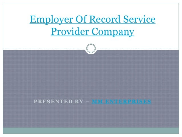 PRESENTED BY – MM ENTERPRISES
Employer Of Record Service
Provider Company
 