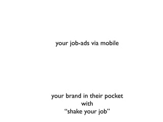your job-ads via mobile




your brand in their pocket
          with
    “shake your job”
 