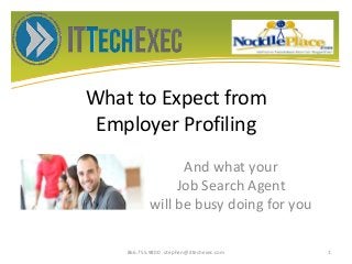 What to Expect from
Employer Profiling
And what your
Job Search Agent
will be busy doing for you
866.755.9800 stephen@ittechexec.com 1
 