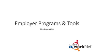Employer Programs & Tools
Illinois workNet
 