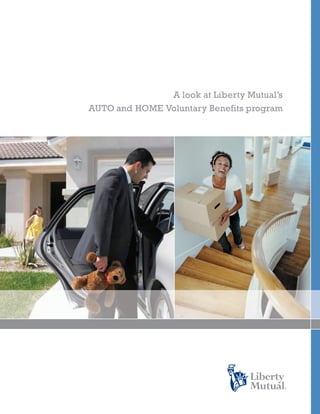 A look at Liberty Mutual’s
                                AUTO and HOME Voluntary Benefits program




SpiroProposal_FINAL_FC.indd 1                                               9/9/08 5:02:16 PM
 