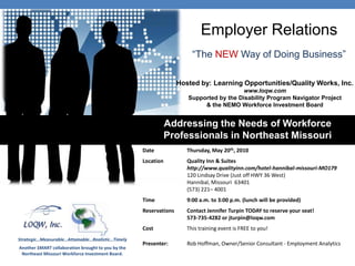 Employer Relations “The NEWWay of Doing Business” Hosted by: Learning Opportunities/Quality Works, Inc.www.loqw.com Supported by the Disability Program Navigator Project & the NEMO Workforce Investment Board Addressing the Needs of Workforce Professionals in Northeast Missouri 