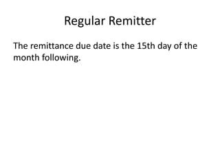 Regular Remitter
The remittance due date is the 15th day of the
month following.
 