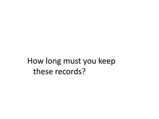 How long must you keep
 these records?
 