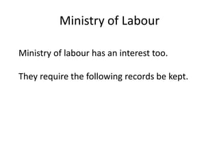 Ministry of Labour

Ministry of labour has an interest too.

They require the following records be kept.
 