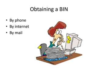 Obtaining a BIN
• By phone
• By internet
• By mail
 