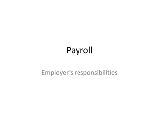 Payroll

Employer’s responsibilities
 
