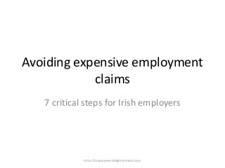 Avoiding expensive employment
            claims
   7 critical steps for Irish employers




             http://EmploymentRightsIreland.com
 