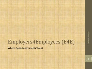 Employers4Employees (E4E)
Where Opportunity meets Talent
E4ElIndial2018-19
1
 