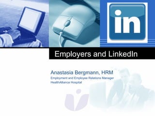 Employers and LinkedIn

Anastasia Bergmann, HRM
Employment and Employee Relations Manager
HealthAlliance Hospital



          Company
          LOGO
 