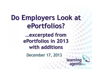 Do Employers Look at
ePortfolios?
…excerpted from
ePortfolios in 2013
with additions
December 17, 2013

 