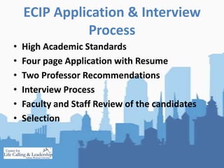ECIP Application & Interview Process<br />High Academic Standards<br />Four page Application with Resume<br />Two Professo...