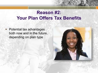 Reason #2:
Your Plan Offers Tax Benefits
 Potential tax advantages
both now and in the future,
depending on plan type
 