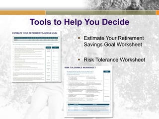 Tools to Help You Decide
 Estimate Your Retirement
Savings Goal Worksheet
 Risk Tolerance Worksheet
 
