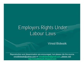 Employers Rights Under
             Labour Laws
                                           Vinod Bidwaik


Reproduction and dissemination are encouraged, but please cite the source.
   vinodbidwaik@yahoo.com or Vinodbidwaik@gmail.com, please visit
                    http://vinodtbidwaik.blogspot.com
 