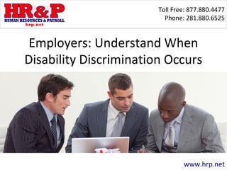 Toll Free: 877.880.4477
Phone: 281.880.6525
www.hrp.net
Employers: Understand When
Disability Discrimination Occurs
 