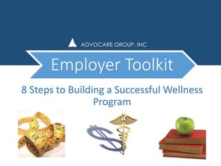 8 Steps to Building a Successful Wellness
Program
Employer Toolkit
ADVOCARE GROUP, INC
 