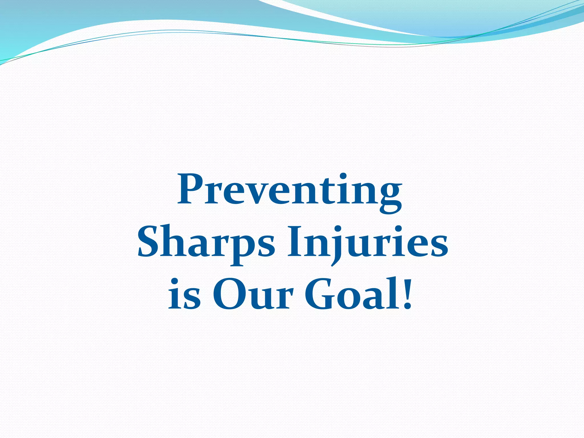 Preventing
Sharps Injuries
is Our Goal!
 