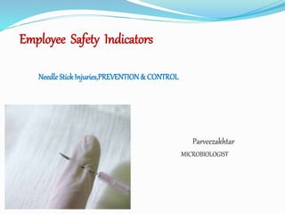 Employee Safety Indicators
Parveezakhtar
MICROBIOLOGIST
Needle StickInjuries,PREVENTION& CONTROL
 