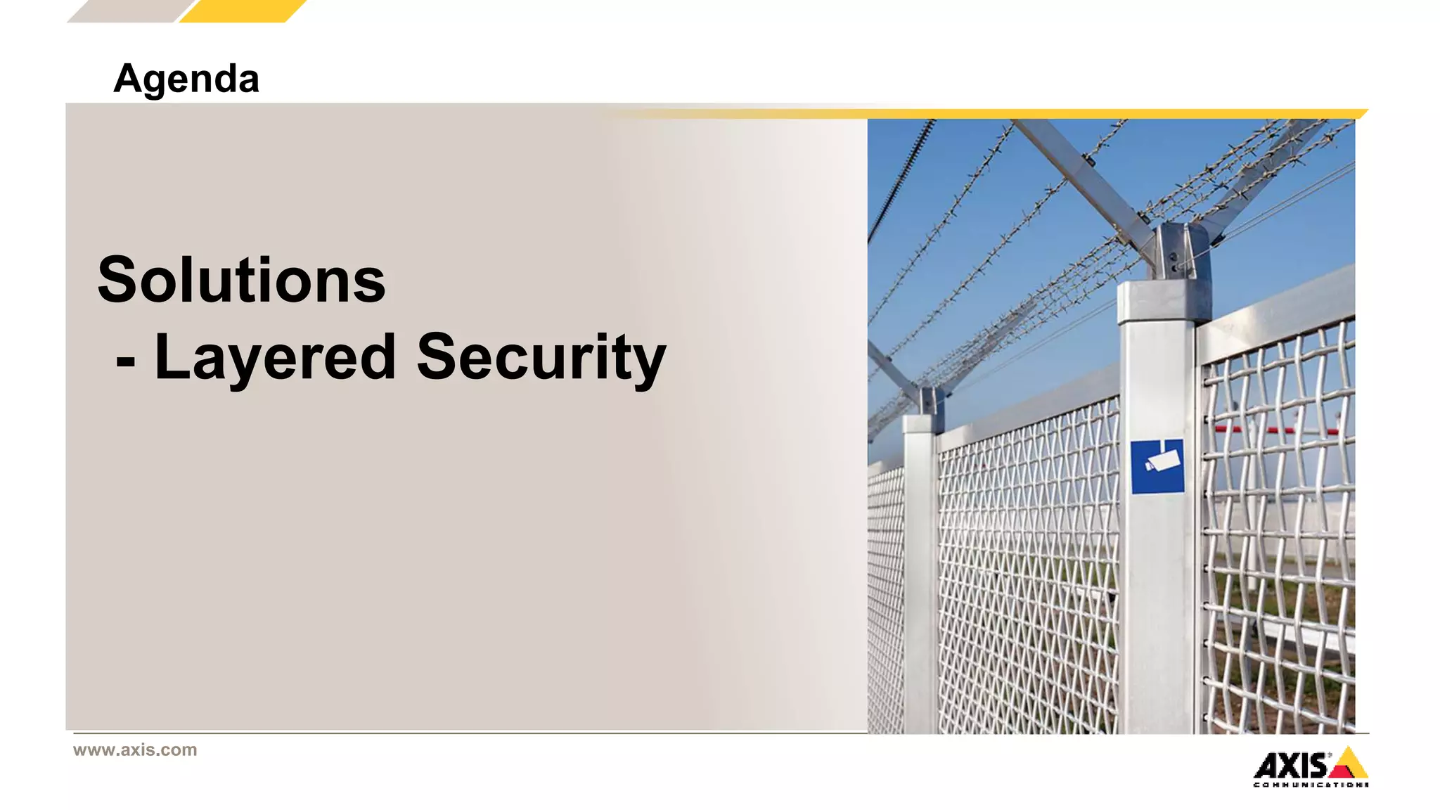 www.axis.com
Agenda
Solutions
- Layered Security
 