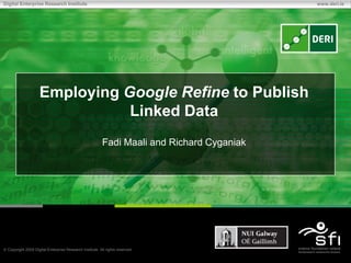 Employing Google Refine to Publish Linked Data Fadi Maali and Richard Cyganiak 