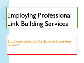 Employing Professional
Link Building Services

http://www.seoblasts.info/professional-link-building-
services/
 