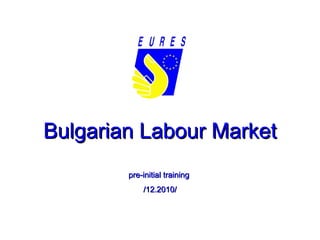 Bulgarian Labour Market pre-initial training   /12.2010/ 