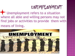 A. Rural Unemployment- It can be
open unemployment, seasonal
unemployment or disguised
unemployment.
B. Urban Unemployment...