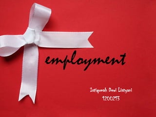 employment
Istiqomah Dewi Listyani
1200213

 