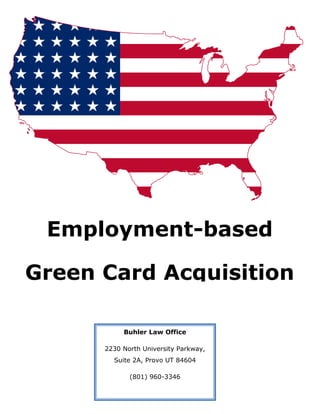 Buhler Law Office
2230 North University Parkway,
Suite 2A, Provo UT 84604
(801) 960-3346
Employment-based
Green Card Acquisition
 