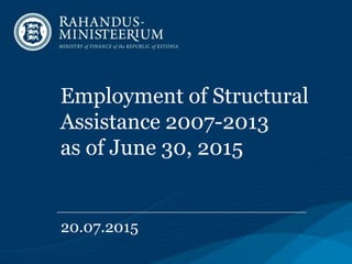 Employment of Structural
Assistance 2007-2013
as of June 30, 2015
20.07.2015
 