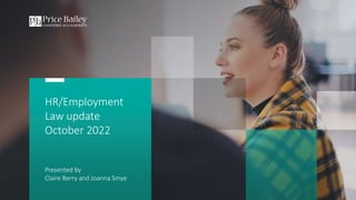 HR/Employment
Law update
October 2022
Presented by
Claire Berry and Joanna Smye
 