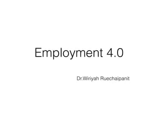 Employment 4.0
Dr.Wiriyah Ruechaipanit
 