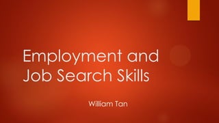 Employment and
Job Search Skills
William Tan

 