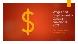Wages and
Employment –
Canada –
November
2021
PAUL YOUNG CPA CGA
DECEMBER 4, 2021
 