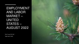 EMPLOYMENT
AND LABOR
MARKET –
UNITED
STATES –
AUGUST 2022
Paul Young CPA CGA
September 2, 2022
 
