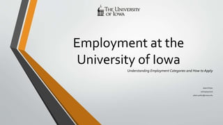 Employment at the
University of Iowa
Understanding Employment Categories and How to Apply
Adam Potter
UI Employment
adam-potter@uiowa.edu
 