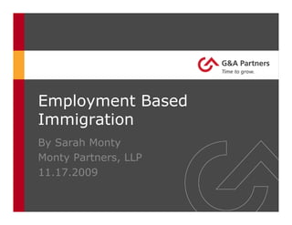 Employment Based
Immigration
By Sarah Monty
Monty Partners, LLP
11.17.2009
 