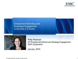 Polly Pearson VP Employment Brand and Strategy Engagement EMC Corporation January, 2010 Employment Branding and Employee Engagement in the Web 2.0 World 