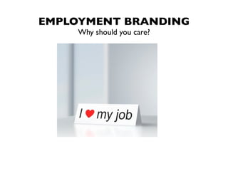 EMPLOYMENT BRANDING
    Why should you care?
 