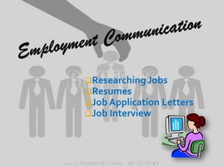 Researching Jobs
Resumes
Job Application Letters
Job Interview

 