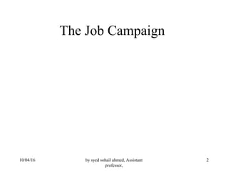 by syed sohail ahmed, Assistant
professor,
210/04/16
The Job Campaign
 