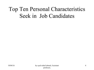 by syed sohail ahmed, Assistant
professor,
410/04/16
Top Ten Personal Characteristics
Seek in Job Candidates
 