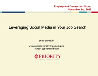 1 Employment Connection Group November 3rd, 2009 Leveraging Social Media in Your Job Search Brian Bierbaum www.linkedin.com/in/brianbierbaum Twitter: @BrianBierbaum 