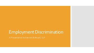 Employment Discrimination
A Presentation by Stewart & Musell, LLP
 