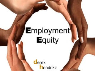 Employment
Equity
derek
hendrikz
 