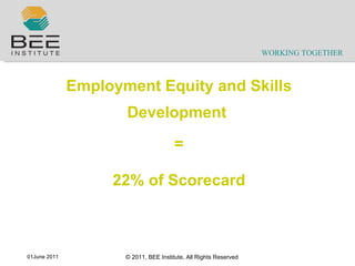 Employment Equity and Skills Development  = 22% of Scorecard 