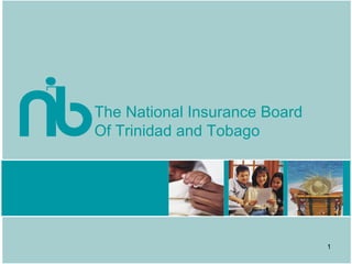 The National Insurance Board
Of Trinidad and Tobago
1
 