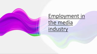 Employment in
the media
industry
 