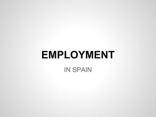 EMPLOYMENT
IN SPAIN

 